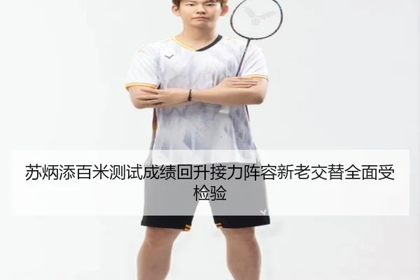 苏炳添百米测试成绩回升接力阵容新老交替全面受检验（NIUBASPORTS）